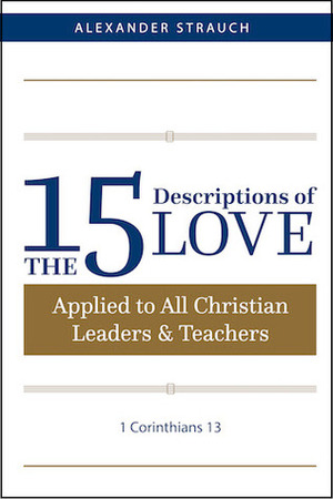 The 15 Descriptions of Love: Applied to All Christian Leaders & Teachers by Alexander Strauch