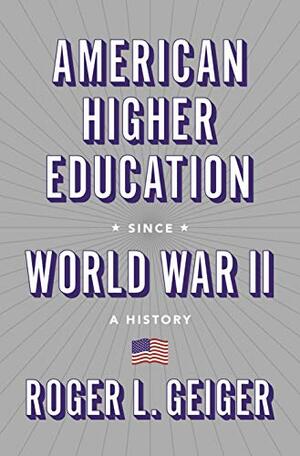 American Higher Education since World War II: A History by Roger L. Geiger