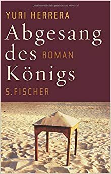 Abgesang Des Königs Roman by Susanne Lange, Yuri Herrera