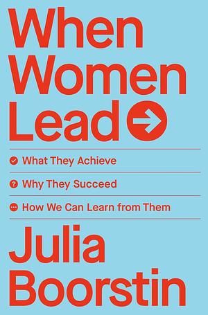 When Women Lead: What They Achieve, Why They Succeed, and How We Can Learn from Them by Julia Boorstin