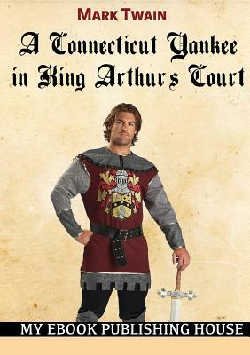 A Connecticut Yankee in King Arthur's Court by Mark Twain