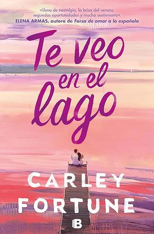 Te veo en el lago by Carley Fortune