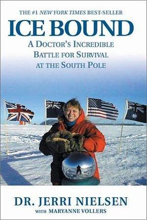 Ice Bound : A Doctor's Incredible Battle for Survival at the South Pole by Jerri Nielsen, Jerri Nielsen, Maryanne Vollers