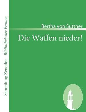 Die Waffen nieder!: Eine Lebensgeschichte by Bertha von Suttner