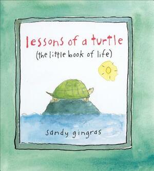 Lessons of a Turtle: (the Little Book of Life) by Sandy Gingras