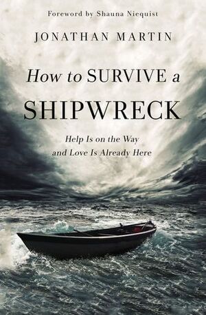 How to Survive a Shipwreck: Help Is on the Way and Love Is Already Here by Jonathan Martin