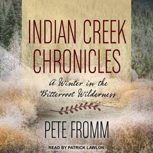 Indian Creek Chronicles: A Winter in the Bitterroot Wilderness by Pete Fromm