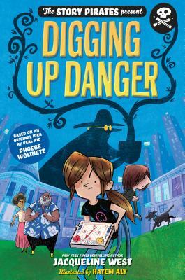 The Story Pirates Present: Digging Up Danger by Jacqueline West, Story Pirates