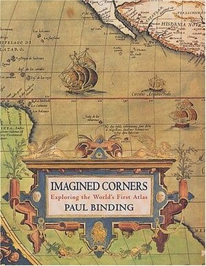 Imagined Corners: Exploring the World's First Atlas by Paul Binding
