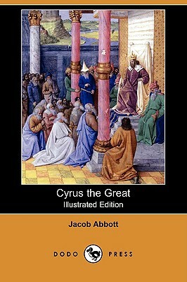 Cyrus the Great (Illustrated Edition) (Dodo Press) by Jacob Abbott