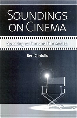 Soundings on Cinema: Speaking to Film and Film Artists by Bert Cardullo