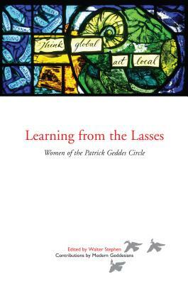 Learning from the Lasses: Women of the Patrick Geddes Circle by 