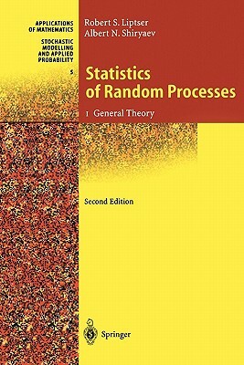 Statistics of Random Processes: I. General Theory by Albert N. Shiryaev, Robert S. Liptser