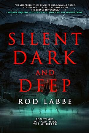 Silent, Dark, and Deep by Rod Labbe, Rod Labbe