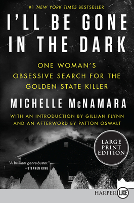 I'll Be Gone in the Dark: One Woman's Obsessive Search for the Golden State Killer by Michelle McNamara