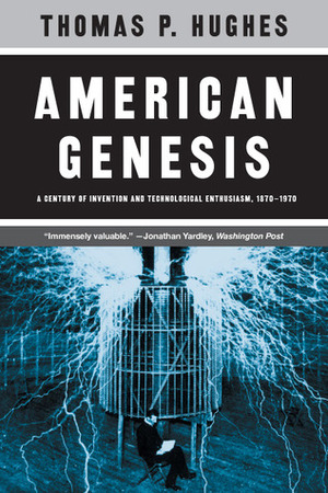 American Genesis: A Century of Invention and Technological Enthusiasm, 1870-1970 by Thomas P. Hughes