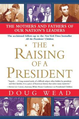 The Raising of a President: The Mothers and Fathers of Our Nation's Leaders by Doug Wead