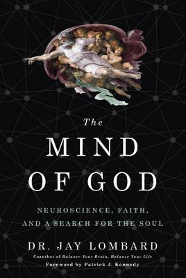 The Mind of God: Neuroscience, Faith, and a Search for the Soul by Jay Lombard