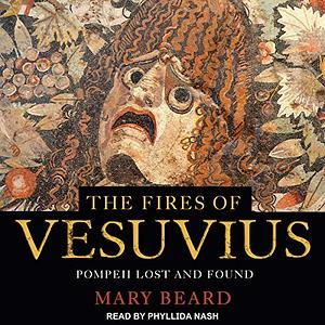 The Fires of Vesuvius: Pompeii Lost and Found by Mary Beard