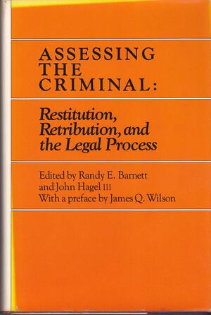 Assessing the Criminal: Restitution, Retribution and the Legal Process by John Hagel III, Randy E. Barnett, James Q. Wilson