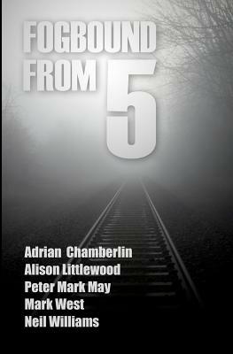 Fogbound From 5 by Peter Mark May, Alison Littlewood, Mark West