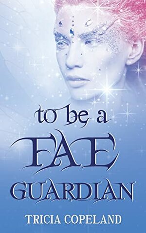 To be a Fae Guardian (Realm Chronicles Book 2) by Tricia Copeland