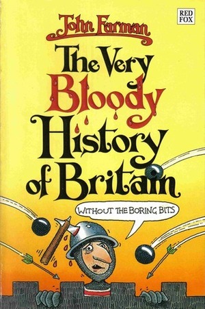The Very Bloody History of Britain (Without the Boring Bits!) by John Farman