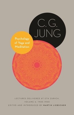 Psychology of Yoga and Meditation: Lectures Delivered at Eth Zurich, Volume 6: 1938-1940 by C.G. Jung