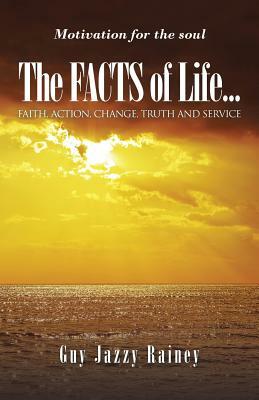 The Facts of Life: Faith, Action, Change, Truth and Service by Guy Jazzy Rainey