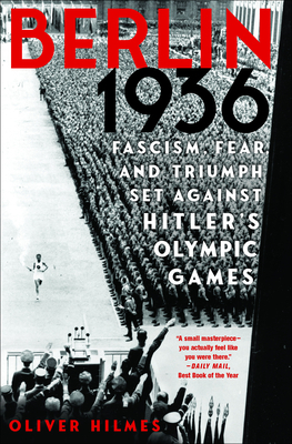 Berlin 1936: Fascism, Fear, and Triumph Set Against Hitler's Olympic Games by Oliver Hilmes