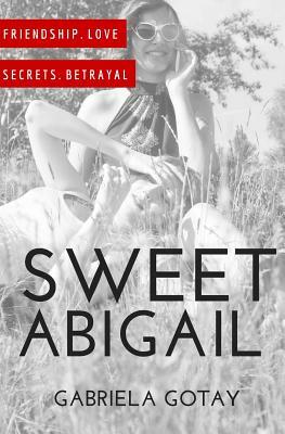 Sweet Abigail: A Story of Friendship, Betrayal and Love by Gabriela Gotay