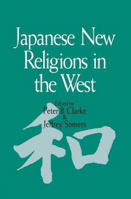 Japanese New Religions in the West by Peter B. Clarke, Jeffrey Somers