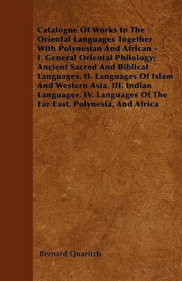 Catalogue Of Works In The Oriental Languages Together With Polynesian And African - I. General Oriental Philology; Ancient Sacred And Biblical Languag by Bernard Quaritch