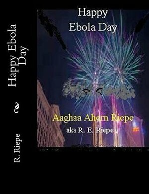 Happy Ebola Day (FEMA Camp Series) by R.E. Riepe, Marcia Riepe