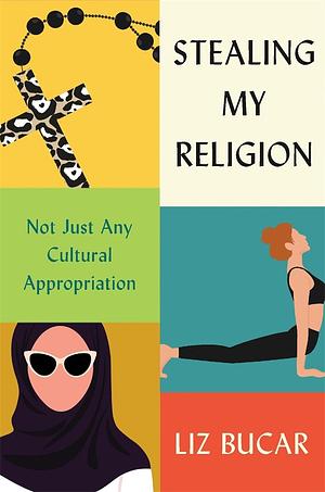 Stealing My Religion: Not Just Any Cultural Appropriation by Elizabeth Bucar