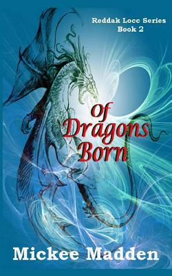 Of Dragons Born by Mickee Madden