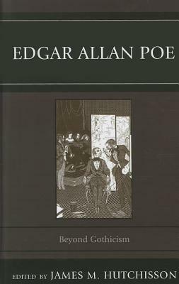 Edgar Allan Poe: Beyond Gothicism by Leon Jackson, Justin Wert, C.T. Walters, James M. Hutchisson, Peter Goodwin, Laura Saltz, Benjamin Franklin Fisher IV, Daniel Phillippon, Kevin J. Hayes, John F. Jebb, Amy C. Branam, Dennis Eddings