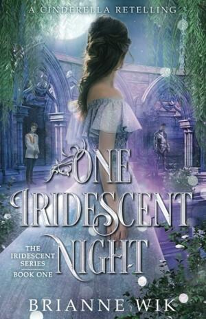 One Iridescent Night: A Cinderella Retelling by Brianne Wik