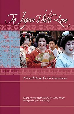 To Japan with Love: A Travel Guide for the Connoisseur by Robert P. George, Celeste Heiter