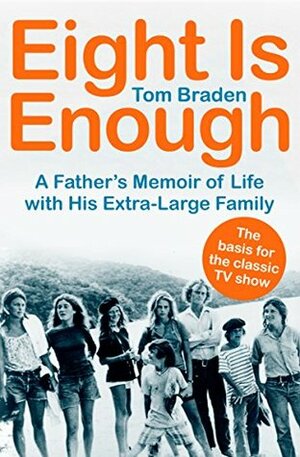 Eight Is Enough: A Father's Memoir of Life with His Extra-Large Family by Tom Braden