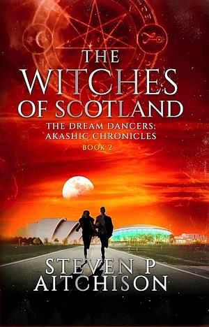 The Witches of Scotland the dream dancers: akashic chronicles  by Steven P Aitchison