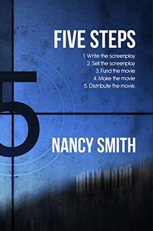 Five Steps: From Blank Page to Movie Release by Nancy Smith