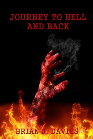 Journey to Hell and Back by Brian J. Davies