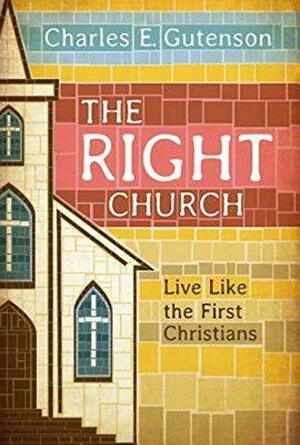 The Right Church: Live Like the First Christians by Charles E. Gutenson