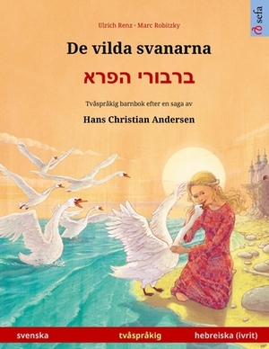 De vilda svanarna - &#1489;&#1512;&#1489;&#1493;&#1512;&#1497; &#1492;&#1508;&#1512;&#1488; (svenska - hebreiska, ivrit): Tvåspråkig barnbok efter en by Ulrich Renz