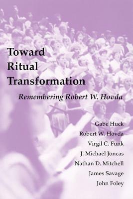 Toward Ritual Transformation: Remembering Robert Hovda by Gabe Huck, Virgil C. Funk, Robert W. Hovda