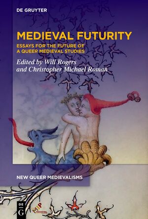 Medieval Futurity: Queering Time and Space by Christopher Michael Roman, Will Rogers