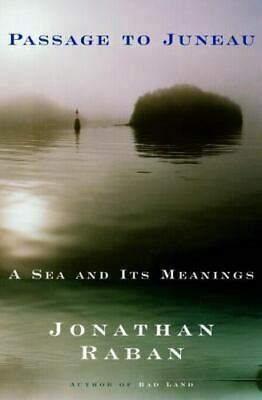 Passage to Juneau: A Sea and Its Meanings by Jonathan Raban