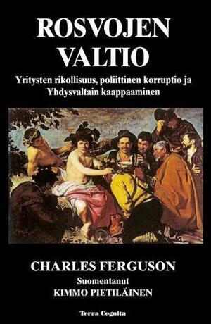 Rosvojen valtio – yritysten rikollisuus, poliittinen korruptio ja Yhdysvaltain kaappaaminen by Charles Ferguson