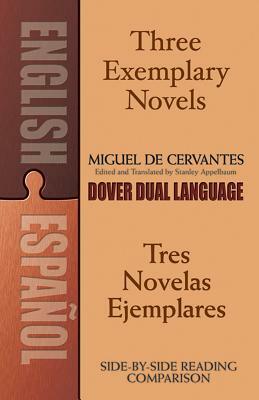 Three Exemplary Novels/Tres Novelas Ejemplares: A Dual-Language Book by Miguel de Cervantes